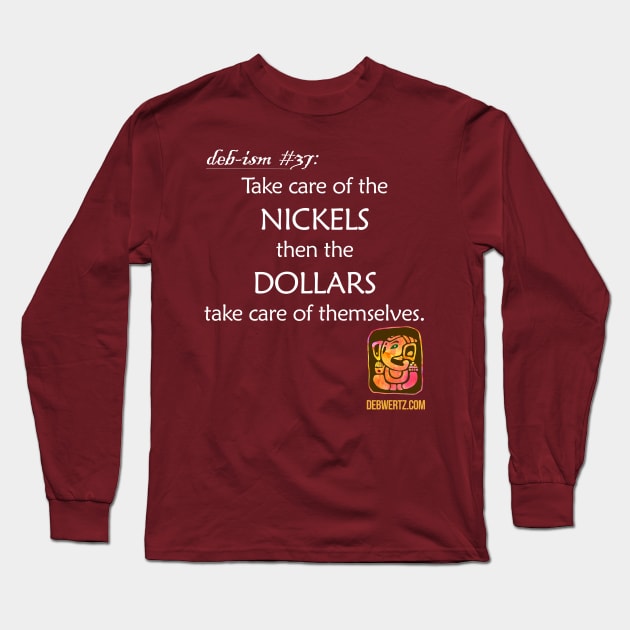 Take Care of the Nickels then the Dollars Take Care of Themselves Long Sleeve T-Shirt by Debisms